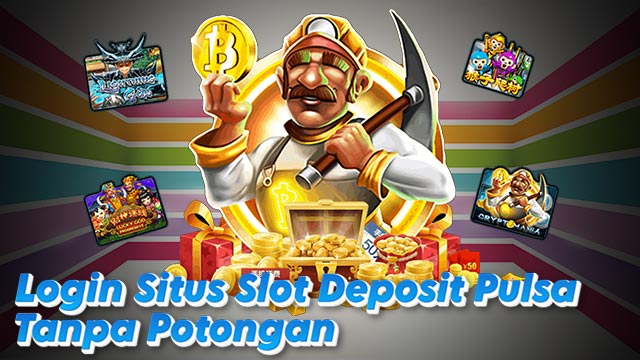 Login Situs Slot Deposit Pulsa Tanpa Potongan