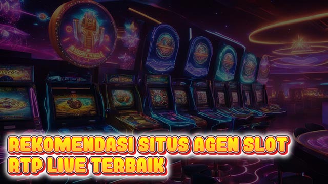 Rekomendasi Situs Agen Slot RTP Live Terbaik